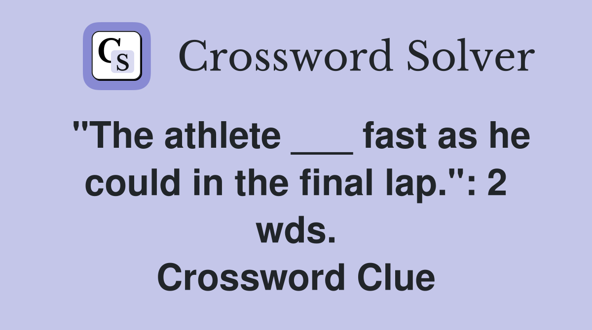 "The athlete ___ fast as he could in the final lap." 2 wds